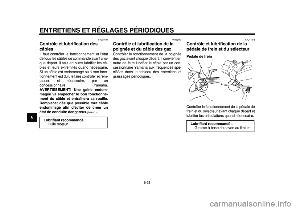 YAMAHA TDM 900 2010  Notices Demploi (in French)  
ENTRETIENS ET RÉGLAGES PÉRIODIQUES 
6-28 
1
2
3
4
5
6
7
8
9
 
FAU23101 
Contrôle et lubrification des 
câbles  
Il faut contrôler le fonctionnement et l’état
de tous les câbles de commande 