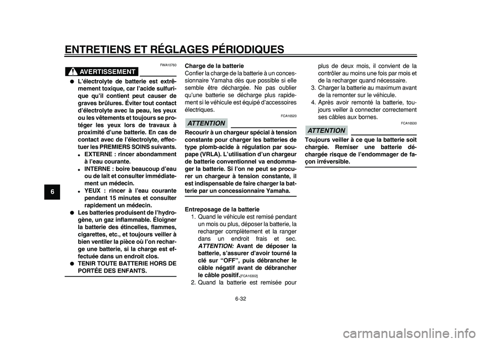 YAMAHA TDM 900 2010  Notices Demploi (in French)  
ENTRETIENS ET RÉGLAGES PÉRIODIQUES 
6-32 
1
2
3
4
5
6
7
8
9
AVERTISSEMENT
 
FWA10760 
 
L’électrolyte de batterie est extrê-
mement toxique, car l’acide sulfuri-
que qu’il contient peut c