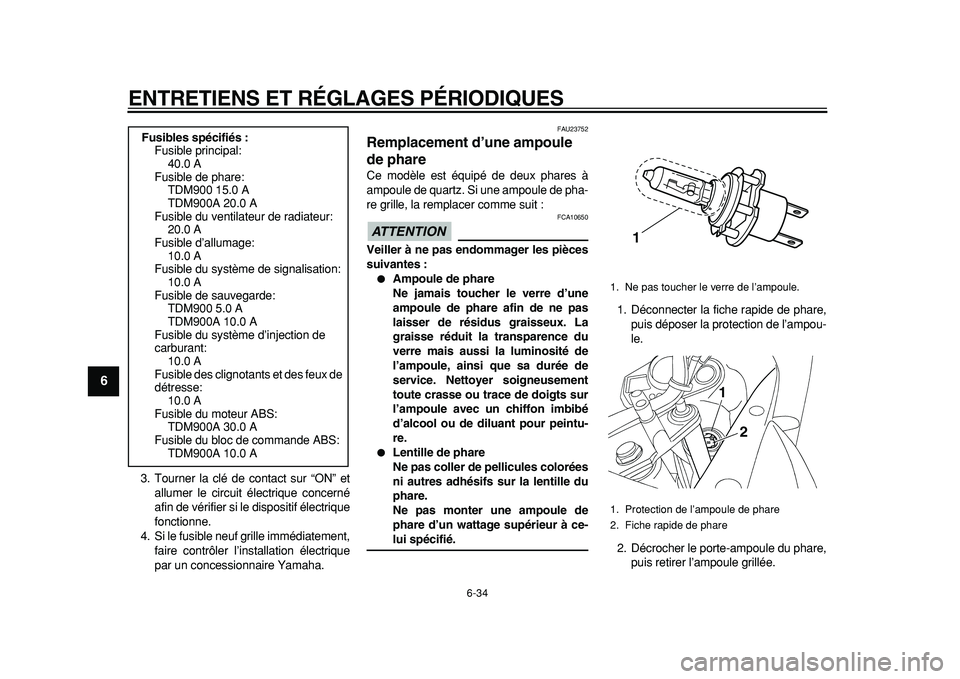 YAMAHA TDM 900 2010 Notices Demploi (in French)
ENTRETIENS ET RÉGLAGES PÉRIODIQUES
6-34
1
2
3
4
5
6
7
8
9
3. Tourner la clé de contact sur “ON” et
allumer le circuit électrique concerné
afin de vérifier si le dispositif électrique
YAMAHA TDM 900 2010 Notices Demploi (in French)
ENTRETIENS ET RÉGLAGES PÉRIODIQUES
6-34
1
2
3
4
5
6
7
8
9
3. Tourner la clé de contact sur “ON” et
allumer le circuit électrique concerné
afin de vérifier si le dispositif électrique
