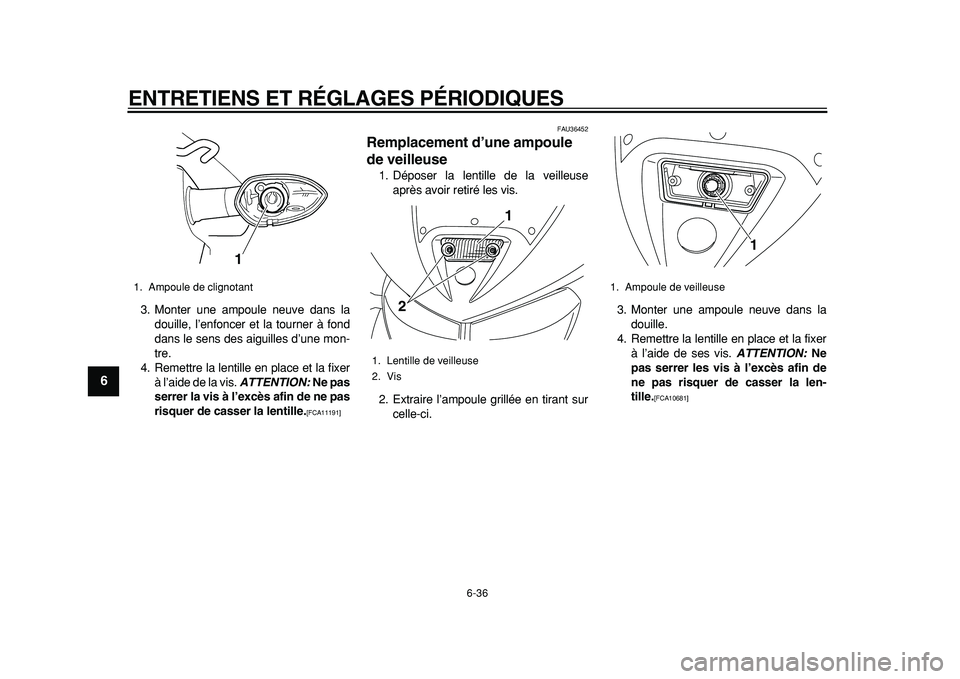 YAMAHA TDM 900 2010  Notices Demploi (in French)  
ENTRETIENS ET RÉGLAGES PÉRIODIQUES 
6-36 
1
2
3
4
5
6
7
8
9
 
3. Monter une ampoule neuve dans la
douille, l’enfoncer et la tourner à fond
dans le sens des aiguilles d’une mon-
tre.
4. Remett