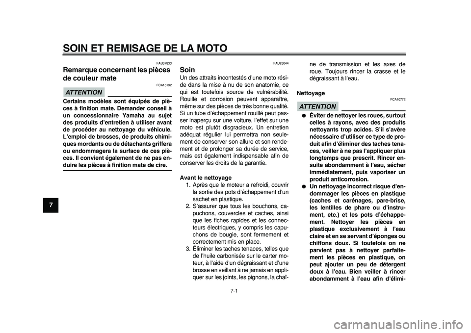 YAMAHA TDM 900 2010  Notices Demploi (in French)  
7-1 
1
2
3
4
5
6
7
8
9
 
SOIN ET REMISAGE DE LA MOTO 
FAU37833 
Remarque concernant les pièces 
de couleur mate 
ATTENTION
 
 FCA15192 
Certains modèles sont équipés de piè-
ces à finition mat