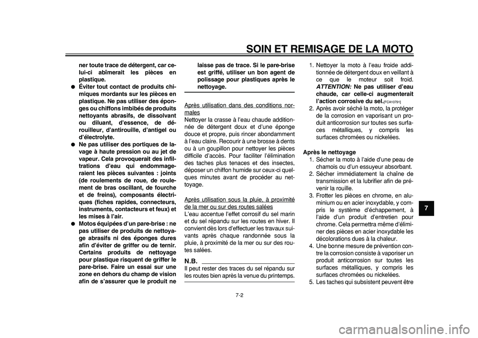 YAMAHA TDM 900 2010  Notices Demploi (in French)  
SOIN ET REMISAGE DE LA MOTO 
7-2 
2
3
4
5
6
78
9
 
ner toute trace de détergent, car ce-
lui-ci abîmerait les pièces en
plastique. 
 
Éviter tout contact de produits chi-
miques mordants sur le