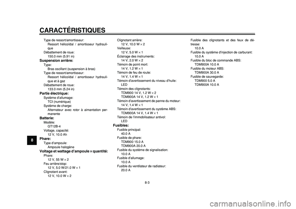 YAMAHA TDM 900 2010 Notices Demploi (in French)
CARACTÉRISTIQUES
8-3
1
2
3
4
5
6
7
8
9
Type de ressort/amortisseur:
Ressort hélicoïdal / amortisseur hydrauli-
que
Débattement de roue:
150.0 mm (5.91 in)
Suspension arrière:
Type:
Bra YAMAHA TDM 900 2010 Notices Demploi (in French)
CARACTÉRISTIQUES
8-3
1
2
3
4
5
6
7
8
9
Type de ressort/amortisseur:
Ressort hélicoïdal / amortisseur hydrauli-
que
Débattement de roue:
150.0 mm (5.91 in)
Suspension arrière:
Type:
Bra