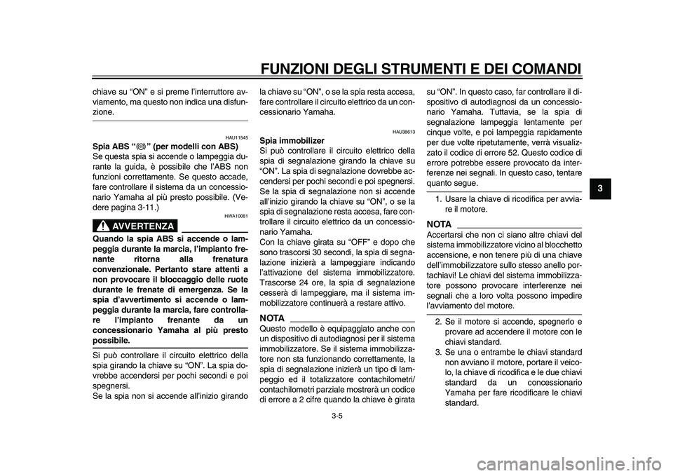 YAMAHA TDM 900 2010 Manuale duso (in Italian)
FUNZIONI DEGLI STRUMENTI E DEI COMANDI
3-5
2
34
5
6
7
8
9
chiave su “ON” e si preme l’interruttore av-
viamento, ma questo non indica una disfun-
zione.
HAU11545
Spia ABS “” (per mo YAMAHA TDM 900 2010 Manuale duso (in Italian)
FUNZIONI DEGLI STRUMENTI E DEI COMANDI
3-5
2
34
5
6
7
8
9
chiave su “ON” e si preme l’interruttore av-
viamento, ma questo non indica una disfun-
zione.
HAU11545
Spia ABS “” (per mo