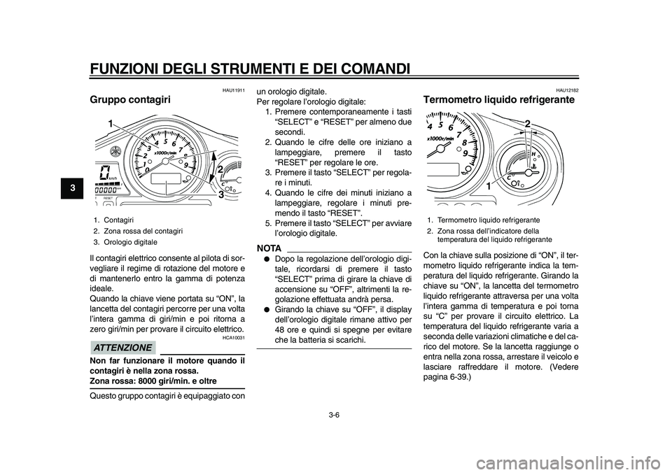 YAMAHA TDM 900 2010 Manuale duso (in Italian)
FUNZIONI DEGLI STRUMENTI E DEI COMANDI
3-6
1
2
3
4
5
6
7
8
9
HAU11911
Gruppo contagiri
Il contagiri elettrico consente al pilota di sor-
vegliare il regime di rotazione del motore e
di manten YAMAHA TDM 900 2010 Manuale duso (in Italian)
FUNZIONI DEGLI STRUMENTI E DEI COMANDI
3-6
1
2
3
4
5
6
7
8
9
HAU11911
Gruppo contagiri
Il contagiri elettrico consente al pilota di sor-
vegliare il regime di rotazione del motore e
di manten