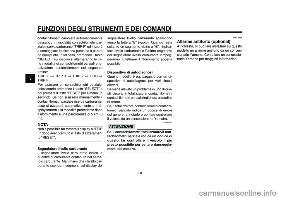YAMAHA TDM 900 2010 Manuale duso (in Italian)
FUNZIONI DEGLI STRUMENTI E DEI COMANDI
3-8
1
2
3
4
5
6
7
8
9
contachilometri cambierà automaticamente
passando in modalità contachilometri par-
ziale riserva carburante “TRIP F” ed inizier YAMAHA TDM 900 2010 Manuale duso (in Italian)
FUNZIONI DEGLI STRUMENTI E DEI COMANDI
3-8
1
2
3
4
5
6
7
8
9
contachilometri cambierà automaticamente
passando in modalità contachilometri par-
ziale riserva carburante “TRIP F” ed inizier