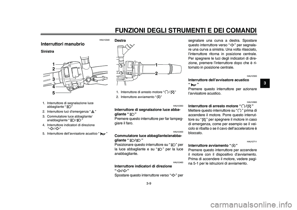 YAMAHA TDM 900 2010 Manuale duso (in Italian)
FUNZIONI DEGLI STRUMENTI E DEI COMANDI
3-9
2
34
5
6
7
8
9
HAU12348
Interruttori manubrio
SinistraDestra
HAU12350
Interruttore di segnalazione luce abba-
gliante “”
Premere questo int YAMAHA TDM 900 2010 Manuale duso (in Italian)
FUNZIONI DEGLI STRUMENTI E DEI COMANDI
3-9
2
34
5
6
7
8
9
HAU12348
Interruttori manubrio
SinistraDestra
HAU12350
Interruttore di segnalazione luce abba-
gliante “”
Premere questo int