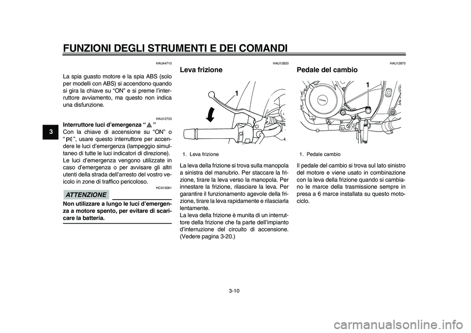 YAMAHA TDM 900 2010 Manuale duso (in Italian)
FUNZIONI DEGLI STRUMENTI E DEI COMANDI
3-10
1
2
3
4
5
6
7
8
9
HAU44710
La spia guasto motore e la spia ABS (solo
per modelli con ABS) si accendono quando
si gira la chiave su “ON” e si prem YAMAHA TDM 900 2010 Manuale duso (in Italian)
FUNZIONI DEGLI STRUMENTI E DEI COMANDI
3-10
1
2
3
4
5
6
7
8
9
HAU44710
La spia guasto motore e la spia ABS (solo
per modelli con ABS) si accendono quando
si gira la chiave su “ON” e si prem