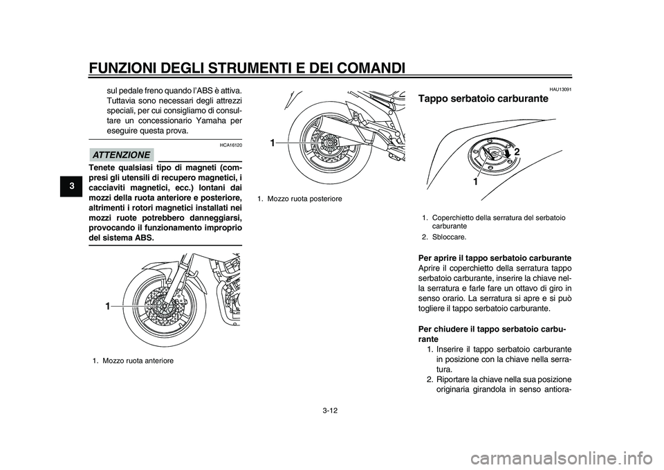 YAMAHA TDM 900 2010 Manuale duso (in Italian)
FUNZIONI DEGLI STRUMENTI E DEI COMANDI
3-12
1
2
3
4
5
6
7
8
9
sul pedale freno quando l’ABS è attiva.
Tuttavia sono necessari degli attrezzi
speciali, per cui consigliamo di consul-
tare un c YAMAHA TDM 900 2010 Manuale duso (in Italian)
FUNZIONI DEGLI STRUMENTI E DEI COMANDI
3-12
1
2
3
4
5
6
7
8
9
sul pedale freno quando l’ABS è attiva.
Tuttavia sono necessari degli attrezzi
speciali, per cui consigliamo di consul-
tare un c
