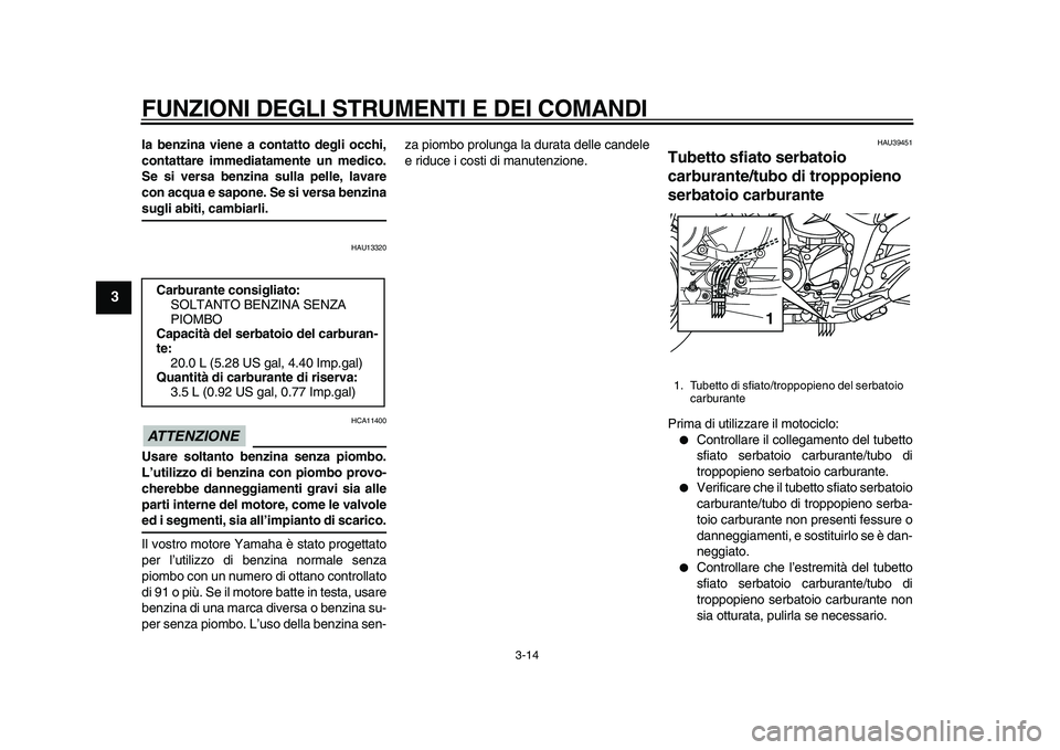 YAMAHA TDM 900 2010 Manuale duso (in Italian)
FUNZIONI DEGLI STRUMENTI E DEI COMANDI
3-14
1
2
3
4
5
6
7
8
9
la benzina viene a contatto degli occhi,
contattare immediatamente un medico.
Se si versa benzina sulla pelle, lavare
con acqua e sa YAMAHA TDM 900 2010 Manuale duso (in Italian)
FUNZIONI DEGLI STRUMENTI E DEI COMANDI
3-14
1
2
3
4
5
6
7
8
9
la benzina viene a contatto degli occhi,
contattare immediatamente un medico.
Se si versa benzina sulla pelle, lavare
con acqua e sa