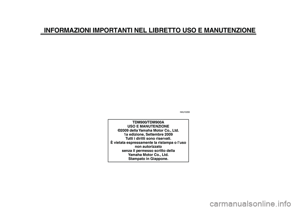 YAMAHA TDM 900 2010  Manuale duso (in Italian)  
INFORMAZIONI IMPORTANTI NEL LIBRETTO USO E MANUTENZIONE 
HAU10200 
TDM900/TDM900A
USO E MANUTENZIONE
©2009 della Yamaha Motor Co., Ltd.
1a edizione, Settembre 2009
Tutti i diritti sono riservati.
�