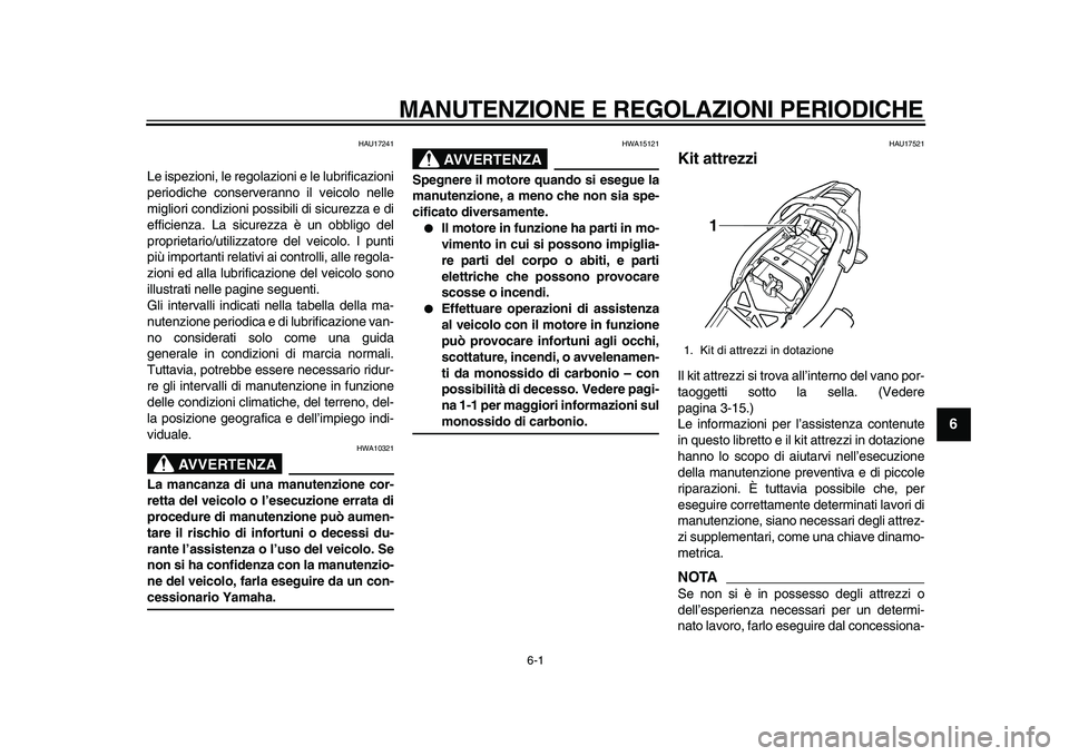 YAMAHA TDM 900 2010  Manuale duso (in Italian)  
6-1 
2
3
4
5
67
8
9
 
MANUTENZIONE E REGOLAZIONI PERIODICHE 
HAU17241 
Le ispezioni, le regolazioni e le lubrificazioni
periodiche conserveranno il veicolo nelle
migliori condizioni possibili di sic