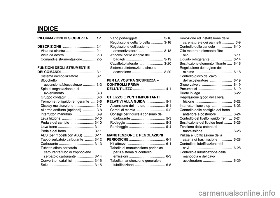 YAMAHA TDM 900 2010  Manuale duso (in Italian)  
INDICE 
INFORMAZIONI DI SICUREZZA  
...... 1-1 
DESCRIZIONE  
.................................. 2-1
Vista da sinistra ............................... 2-1
Vista da destra............................