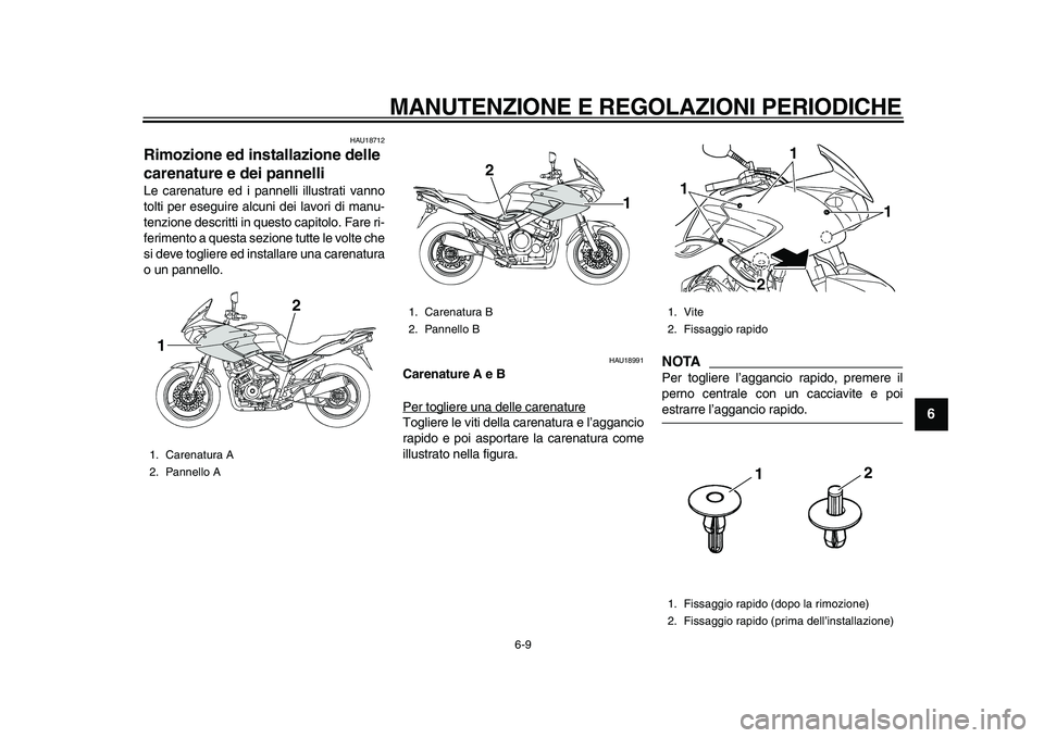 YAMAHA TDM 900 2010  Manuale duso (in Italian)  
MANUTENZIONE E REGOLAZIONI PERIODICHE 
6-9 
2
3
4
5
67
8
9
 
HAU18712 
Rimozione ed installazione delle 
carenature e dei pannelli  
Le carenature ed i pannelli illustrati vanno
tolti per eseguire a
