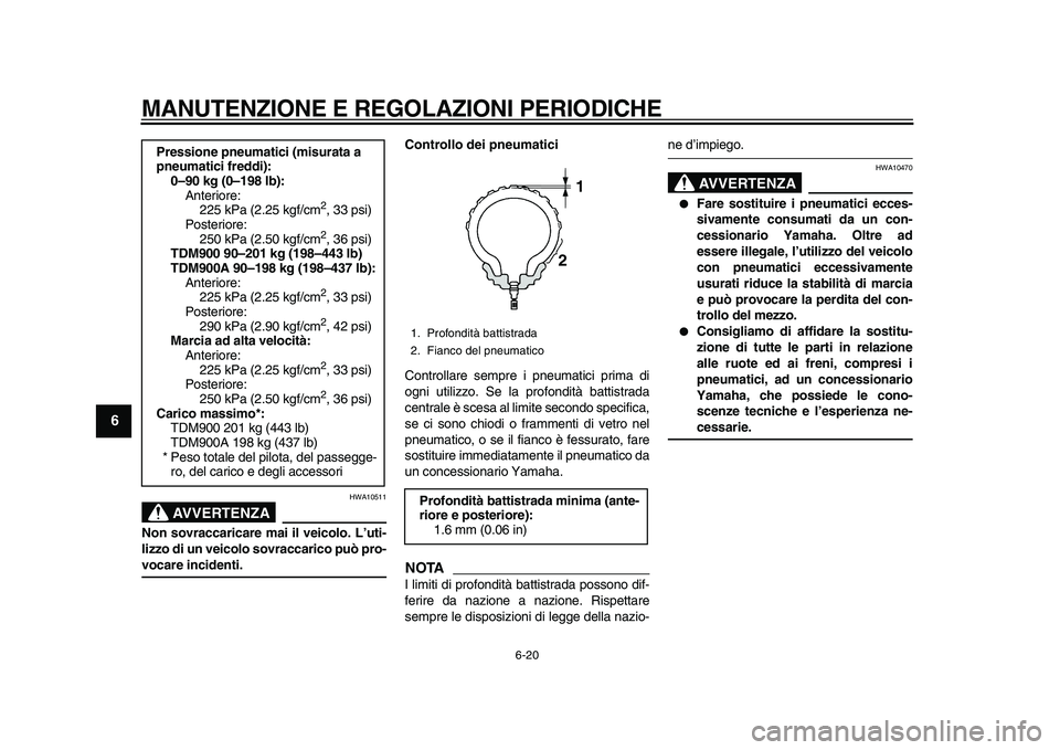YAMAHA TDM 900 2010  Manuale duso (in Italian)  
MANUTENZIONE E REGOLAZIONI PERIODICHE 
6-20 
1
2
3
4
5
6
7
8
9
AVVERTENZA
 
HWA10511 
Non sovraccaricare mai il veicolo. L’uti-
lizzo di un veicolo sovraccarico può pro- 
vocare incidenti.Control
