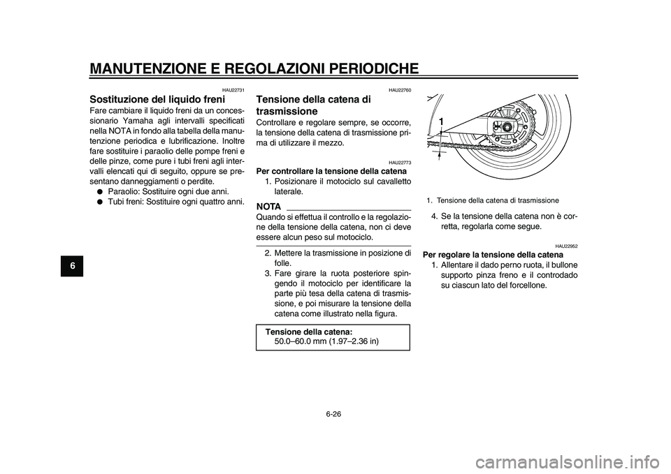 YAMAHA TDM 900 2010  Manuale duso (in Italian)  
MANUTENZIONE E REGOLAZIONI PERIODICHE 
6-26 
1
2
3
4
5
6
7
8
9
 
HAU22731 
Sostituzione del liquido freni  
Fare cambiare il liquido freni da un conces-
sionario Yamaha agli intervalli specificati
n