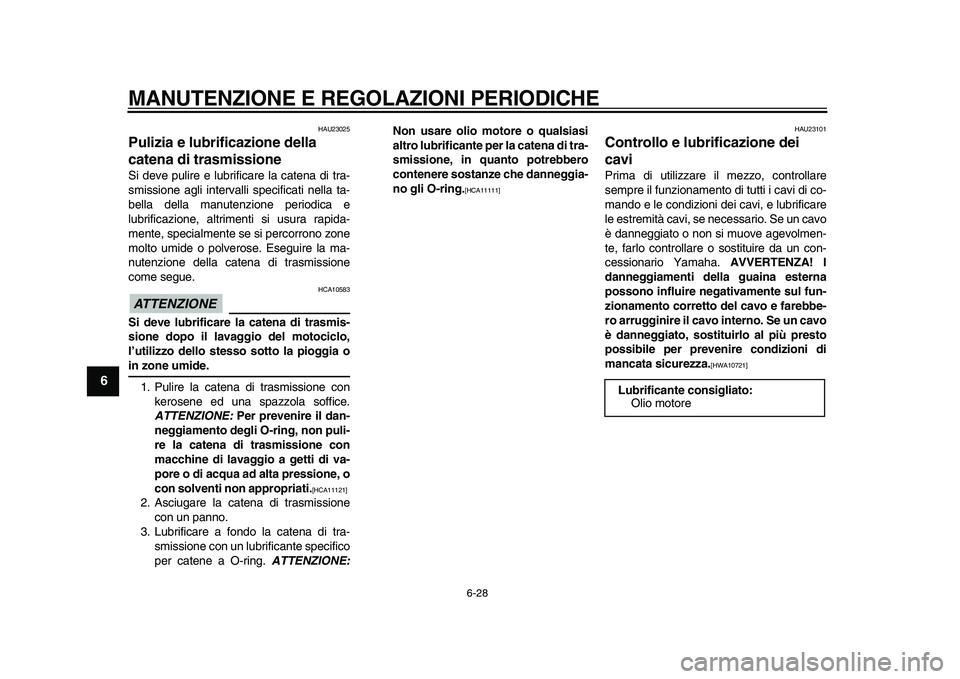 YAMAHA TDM 900 2010 Manuale duso (in Italian)
MANUTENZIONE E REGOLAZIONI PERIODICHE
6-28
1
2
3
4
5
6
7
8
9
HAU23025
Pulizia e lubrificazione della
catena di trasmissione
Si deve pulire e lubrificare la catena di tra-
smissione agli inte YAMAHA TDM 900 2010 Manuale duso (in Italian)
MANUTENZIONE E REGOLAZIONI PERIODICHE
6-28
1
2
3
4
5
6
7
8
9
HAU23025
Pulizia e lubrificazione della
catena di trasmissione
Si deve pulire e lubrificare la catena di tra-
smissione agli inte