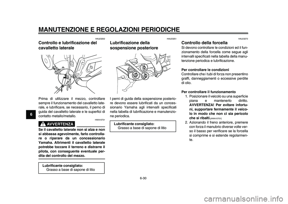 YAMAHA TDM 900 2010 Manuale duso (in Italian)
MANUTENZIONE E REGOLAZIONI PERIODICHE
6-30
1
2
3
4
5
6
7
8
9
HAU23202
Controllo e lubrificazione del
cavalletto laterale
Prima di utilizzare il mezzo, controllare
sempre il funzionamento del YAMAHA TDM 900 2010 Manuale duso (in Italian)
MANUTENZIONE E REGOLAZIONI PERIODICHE
6-30
1
2
3
4
5
6
7
8
9
HAU23202
Controllo e lubrificazione del
cavalletto laterale
Prima di utilizzare il mezzo, controllare
sempre il funzionamento del