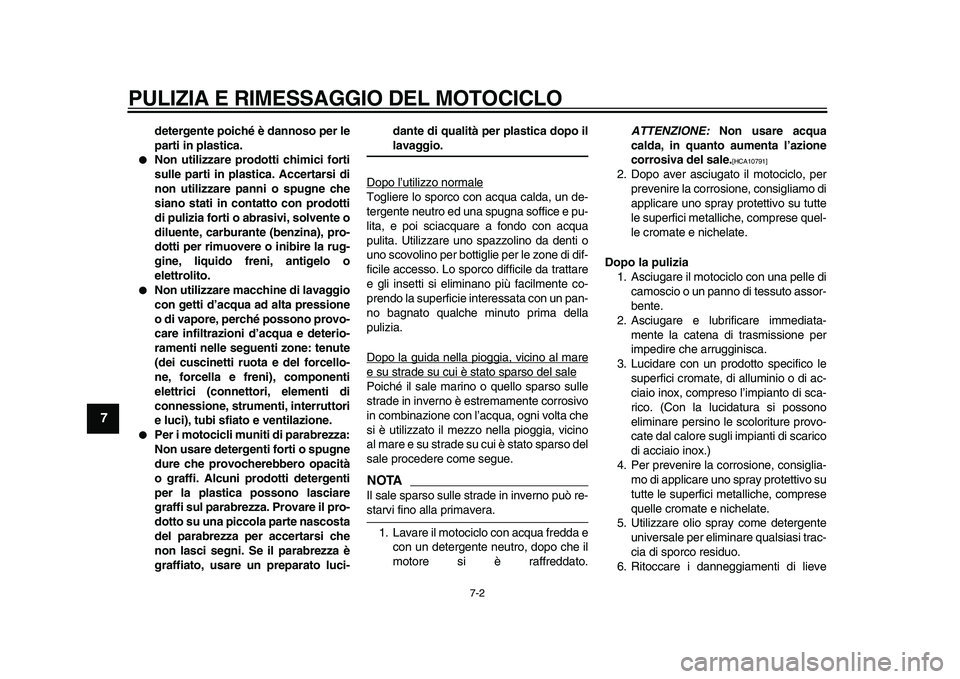 YAMAHA TDM 900 2010  Manuale duso (in Italian)  
PULIZIA E RIMESSAGGIO DEL MOTOCICLO 
7-2 
1
2
3
4
5
6
7
8
9
 
detergente poiché è dannoso per le
parti in plastica. 
 
Non utilizzare prodotti chimici forti
sulle parti in plastica. Accertarsi di