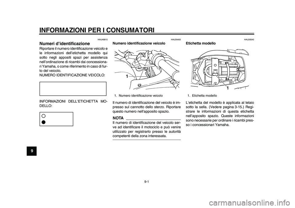 YAMAHA TDM 900 2010  Manuale duso (in Italian)  
9-1 
1
2
3
4
5
6
7
8
9
 
INFORMAZIONI PER I CONSUMATORI 
HAU48610 
Numeri d’identificazione  
Riportare il numero identificazione veicolo e
le informazioni dell’etichetta modello qui
sotto negli