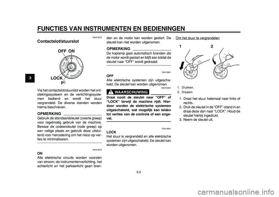 YAMAHA TDM 900 2010 Instructieboekje (in Dutch)
FUNCTIES VAN INSTRUMENTEN EN BEDIENINGEN
3-2
1
2
3
4
5
6
7
8
9
DAU10472
Contactslot/stuurslot
Via het contactslot/stuurslot worden het ont-
stekingssysteem en de verlichtingssyste-
men bedien YAMAHA TDM 900 2010 Instructieboekje (in Dutch)
FUNCTIES VAN INSTRUMENTEN EN BEDIENINGEN
3-2
1
2
3
4
5
6
7
8
9
DAU10472
Contactslot/stuurslot
Via het contactslot/stuurslot worden het ont-
stekingssysteem en de verlichtingssyste-
men bedien