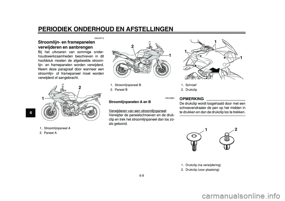 YAMAHA TDM 900 2010  Instructieboekje (in Dutch)  
PERIODIEK ONDERHOUD EN AFSTELLINGEN 
6-9 
1
2
3
4
5
6
7
8
9
 
DAU18712 
Stroomlijn- en framepanelen 
verwijderen en aanbrengen  
Bij het uitvoeren van sommige onder-
houdswerkzaamheden beschreven in
