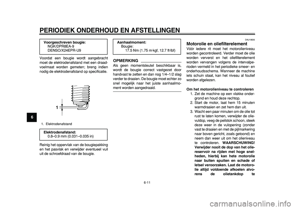 YAMAHA TDM 900 2010  Instructieboekje (in Dutch)  
PERIODIEK ONDERHOUD EN AFSTELLINGEN 
6-11 
1
2
3
4
5
6
7
8
9
 
Voordat een bougie wordt aangebracht
moet de elektrodenafstand met een draad-
voelmaat worden gemeten; breng indien
nodig de elektroden