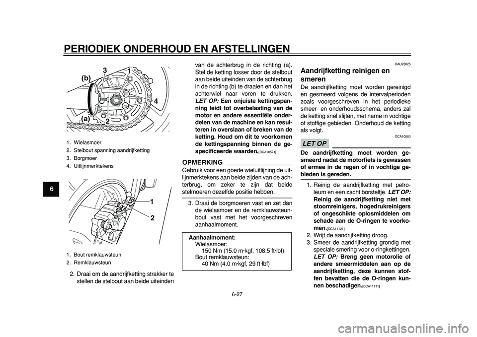 YAMAHA TDM 900 2010 Instructieboekje (in Dutch)
PERIODIEK ONDERHOUD EN AFSTELLINGEN
6-27
1
2
3
4
5
6
7
8
9
2. Draai om de aandrijfketting strakker te
stellen de stelbout aan beide uiteindenvan de achterbrug in de richting (a).
Stel de ketting YAMAHA TDM 900 2010 Instructieboekje (in Dutch)
PERIODIEK ONDERHOUD EN AFSTELLINGEN
6-27
1
2
3
4
5
6
7
8
9
2. Draai om de aandrijfketting strakker te
stellen de stelbout aan beide uiteindenvan de achterbrug in de richting (a).
Stel de ketting