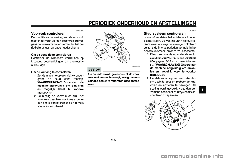 YAMAHA TDM 900 2010 Instructieboekje (in Dutch)
PERIODIEK ONDERHOUD EN AFSTELLINGEN
6-30
2
3
4
5
67
8
9
DAU23272
Voorvork controleren
De conditie en de werking van de voorvork
moeten als volgt worden gecontroleerd vol-
gens de intervalperi YAMAHA TDM 900 2010 Instructieboekje (in Dutch)
PERIODIEK ONDERHOUD EN AFSTELLINGEN
6-30
2
3
4
5
67
8
9
DAU23272
Voorvork controleren
De conditie en de werking van de voorvork
moeten als volgt worden gecontroleerd vol-
gens de intervalperi