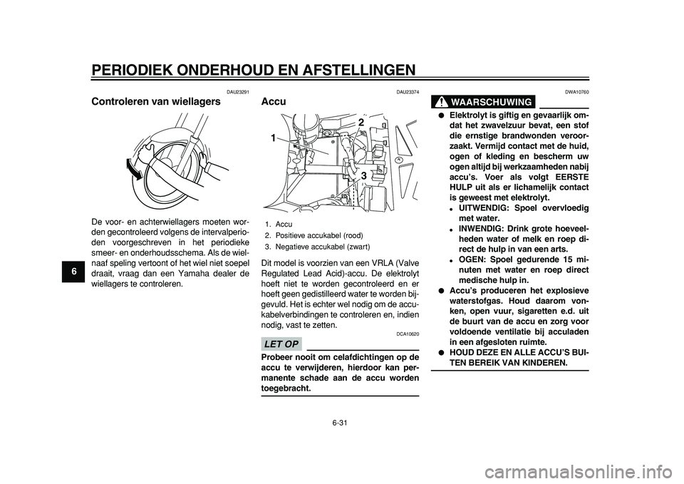 YAMAHA TDM 900 2010 Instructieboekje (in Dutch)
PERIODIEK ONDERHOUD EN AFSTELLINGEN
6-31
1
2
3
4
5
6
7
8
9
DAU23291
Controleren van wiellagers
De voor- en achterwiellagers moeten wor-
den gecontroleerd volgens de intervalperio-
den voorges YAMAHA TDM 900 2010 Instructieboekje (in Dutch)
PERIODIEK ONDERHOUD EN AFSTELLINGEN
6-31
1
2
3
4
5
6
7
8
9
DAU23291
Controleren van wiellagers
De voor- en achterwiellagers moeten wor-
den gecontroleerd volgens de intervalperio-
den voorges