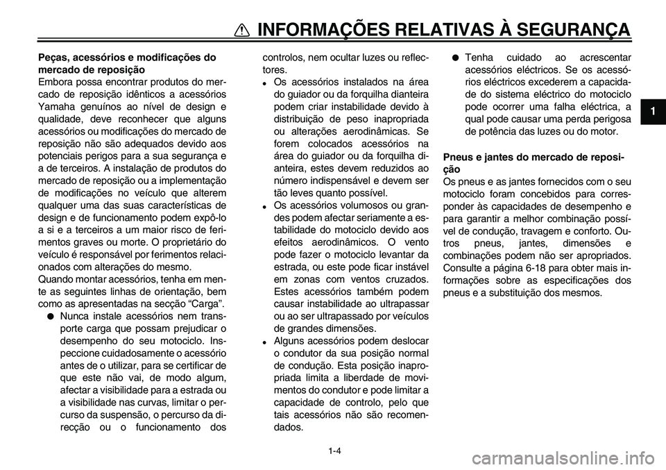 YAMAHA TDM 900 2010 Manual de utilização (in Portuguese)
1-4
1
INFORMAÇÕES RELATIVAS À SEGURANÇA
Peças, acessórios e modificações do
mercado de reposição
Embora possa encontrar produtos do mer-
cado de reposição idênticos a acessórios
Y YAMAHA TDM 900 2010 Manual de utilização (in Portuguese)
1-4
1
INFORMAÇÕES RELATIVAS À SEGURANÇA
Peças, acessórios e modificações do
mercado de reposição
Embora possa encontrar produtos do mer-
cado de reposição idênticos a acessórios
Y