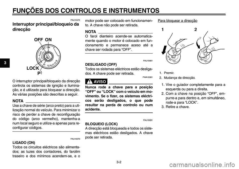YAMAHA TDM 900 2010 Manual de utilização (in Portuguese)
FUNÇÕES DOS CONTROLOS E INSTRUMENTOS
3-2
1
2
3
4
5
6
7
8
9
PAU10472
Interruptor principal/bloqueio da
direcção
O interruptor principal/bloqueio da direcção
controla os sistemas de igni YAMAHA TDM 900 2010 Manual de utilização (in Portuguese)
FUNÇÕES DOS CONTROLOS E INSTRUMENTOS
3-2
1
2
3
4
5
6
7
8
9
PAU10472
Interruptor principal/bloqueio da
direcção
O interruptor principal/bloqueio da direcção
controla os sistemas de igni