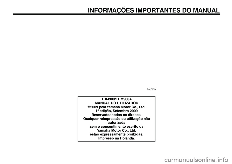 YAMAHA TDM 900 2010  Manual de utilização (in Portuguese)  
INFORMAÇÕES IMPORTANTES DO MANUAL 
PAU36390 
TDM900/TDM900A
MANUAL DO UTILIZADOR
©2009 pela Yamaha Motor Co., Ltd.
1ª edição, Setembro 2009
Reservados todos os direitos.
Qualquer reimpressão 