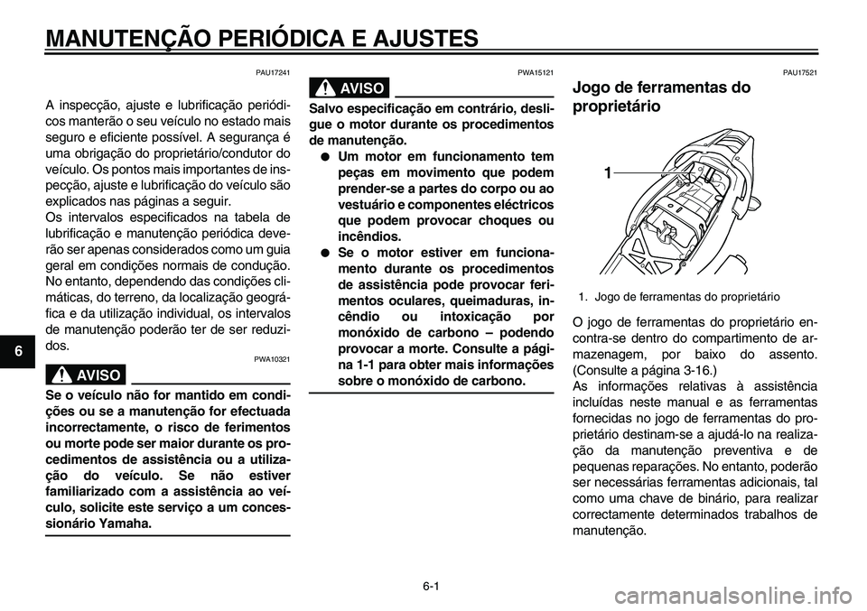 YAMAHA TDM 900 2010  Manual de utilização (in Portuguese)  
6-1 
1
2
3
4
5
6
7
8
9
 
MANUTENÇÃO PERIÓDICA E AJUSTES 
PAU17241 
A inspecção, ajuste e lubrificação periódi-
cos manterão o seu veículo no estado mais
seguro e eficiente possível. A seg