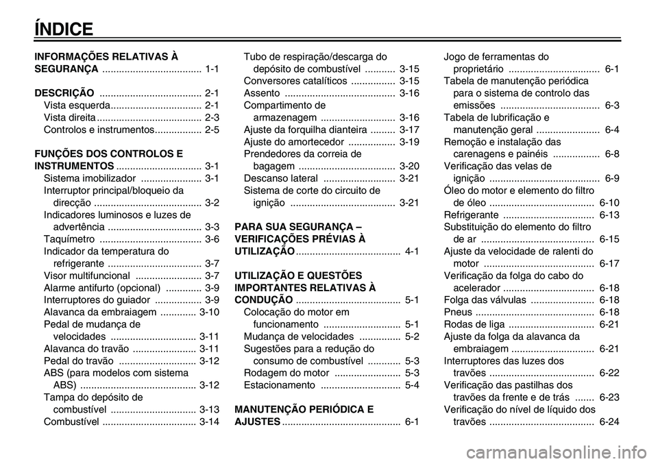 YAMAHA TDM 900 2010  Manual de utilização (in Portuguese)  
ÍNDICE 
INFORMAÇÕES RELATIVAS À 
SEGURANÇA  
.................................... 1-1 
DESCRIÇÃO  
..................................... 2-1
Vista esquerda................................. 2-