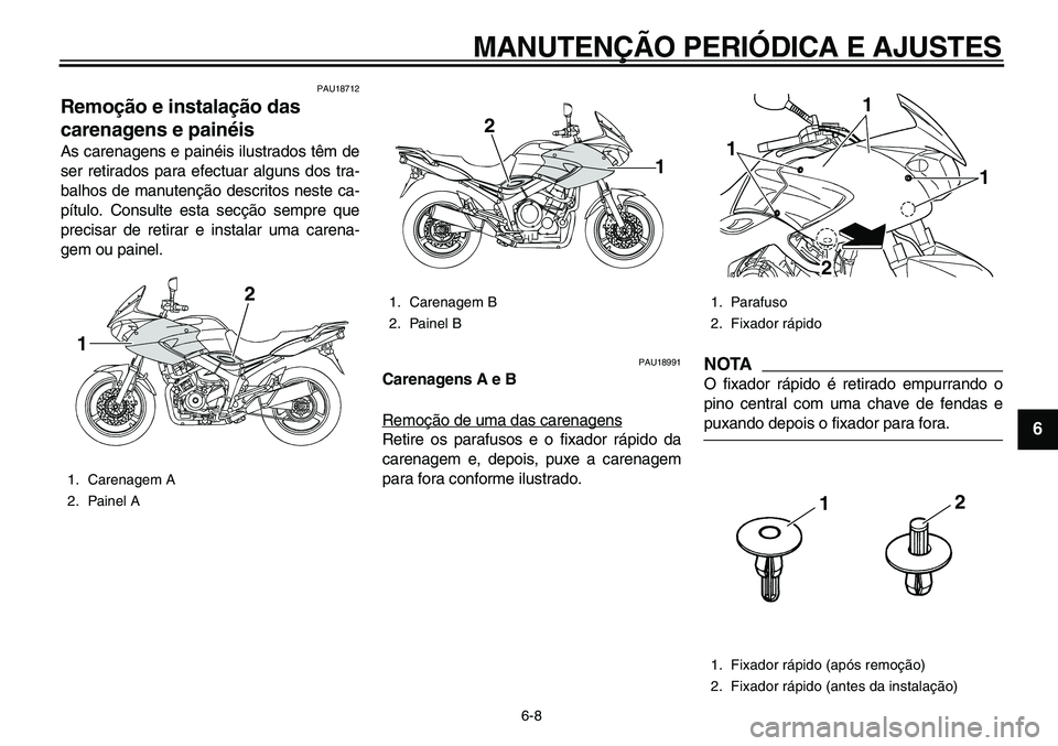 YAMAHA TDM 900 2010  Manual de utilização (in Portuguese)  
MANUTENÇÃO PERIÓDICA E AJUSTES 
6-8 
2
3
4
5
67
8
9
 
PAU18712 
Remoção e instalação das 
carenagens e painéis  
As carenagens e painéis ilustrados têm de
ser retirados para efectuar algun
