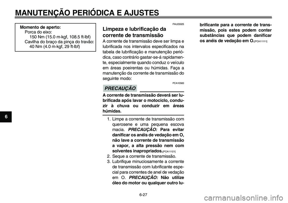 YAMAHA TDM 900 2010  Manual de utilização (in Portuguese)  
MANUTENÇÃO PERIÓDICA E AJUSTES 
6-27 
1
2
3
4
5
6
7
8
9
 
PAU23025 
Limpeza e lubrificação da 
corrente de transmissão  
A corrente de transmissão deve ser limpa e
lubrificada nos intervalos 