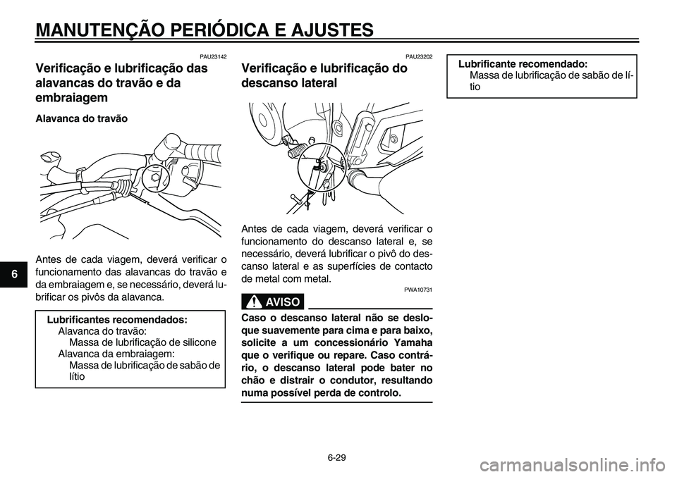 YAMAHA TDM 900 2010  Manual de utilização (in Portuguese)  
MANUTENÇÃO PERIÓDICA E AJUSTES 
6-29 
1
2
3
4
5
6
7
8
9
 
PAU23142 
Verificação e lubrificação das 
alavancas do travão e da 
embraiagem  
Alavanca do travão 
Antes de cada viagem, deverá 