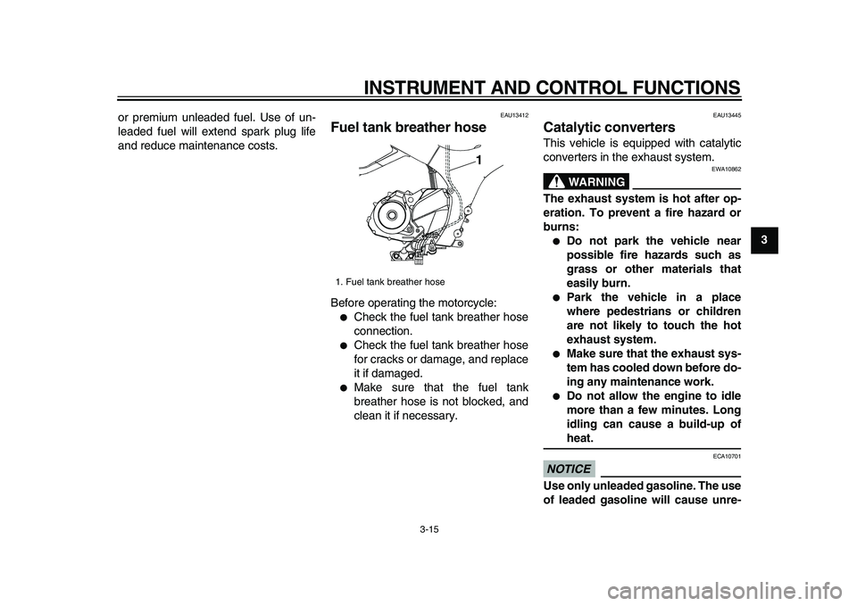 YAMAHA TDM 900 2009 Owners Guide
INSTRUMENT AND CONTROL FUNCTIONS
3-15
2
34
5
6
7
8
9
or premium unleaded fuel. Use of un-
leaded fuel will extend spark plug life
and reduce maintenance costs.
EAU13412
Fuel tank breather hos YAMAHA TDM 900 2009 Owners Guide
INSTRUMENT AND CONTROL FUNCTIONS
3-15
2
34
5
6
7
8
9
or premium unleaded fuel. Use of un-
leaded fuel will extend spark plug life
and reduce maintenance costs.
EAU13412
Fuel tank breather hos