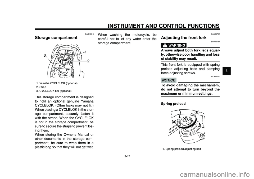 YAMAHA TDM 900 2009 Owners Guide
INSTRUMENT AND CONTROL FUNCTIONS
3-17
2
34
5
6
7
8
9
EAU14413
Storage compartment
This storage compartment is designed
to hold an optional genuine Yamaha
CYCLELOK. (Other locks may not fit.)
YAMAHA TDM 900 2009 Owners Guide
INSTRUMENT AND CONTROL FUNCTIONS
3-17
2
34
5
6
7
8
9
EAU14413
Storage compartment
This storage compartment is designed
to hold an optional genuine Yamaha
CYCLELOK. (Other locks may not fit.)
