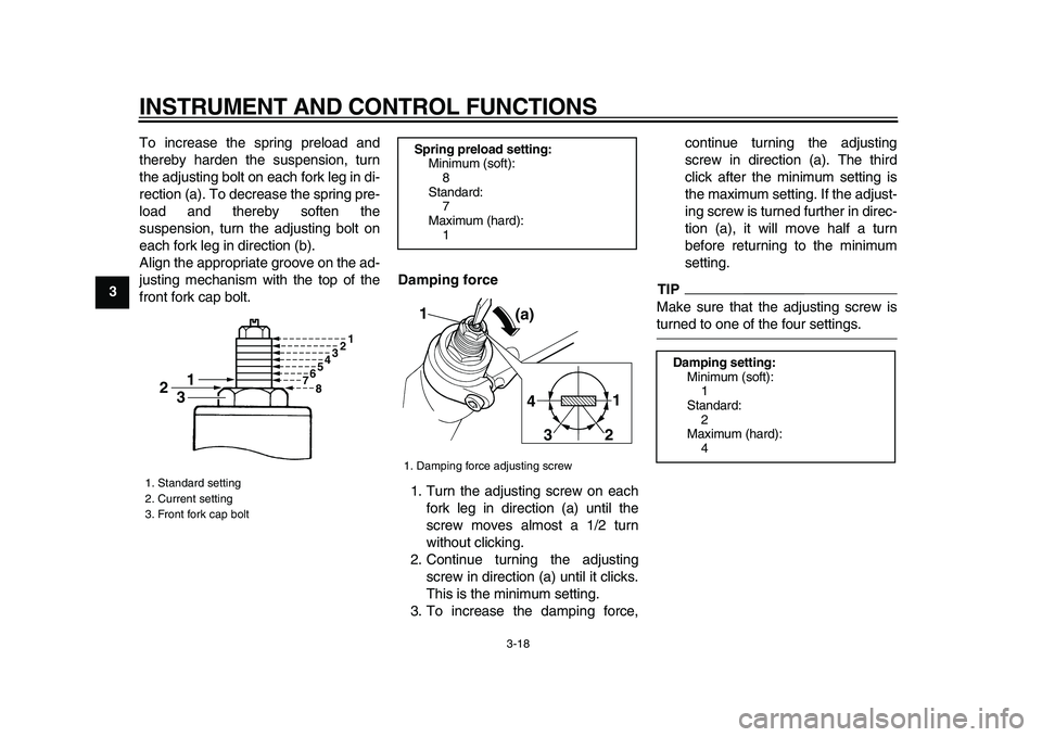 YAMAHA TDM 900 2009 Owners Guide
INSTRUMENT AND CONTROL FUNCTIONS
3-18
1
2
3
4
5
6
7
8
9
To increase the spring preload and
thereby harden the suspension, turn
the adjusting bolt on each fork leg in di-
rection (a). To decrease YAMAHA TDM 900 2009 Owners Guide
INSTRUMENT AND CONTROL FUNCTIONS
3-18
1
2
3
4
5
6
7
8
9
To increase the spring preload and
thereby harden the suspension, turn
the adjusting bolt on each fork leg in di-
rection (a). To decrease