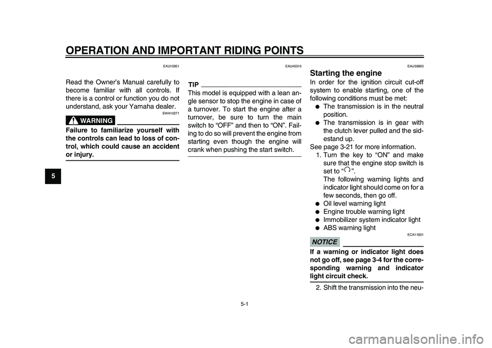 YAMAHA TDM 900 2009 Service Manual
5-1
1
2
3
4
5
6
7
8
9
OPERATION AND IMPORTANT RIDING POINTS
EAU15951
Read the Owner’s Manual carefully to
become familiar with all controls. If
there is a control or function you do not
under YAMAHA TDM 900 2009 Service Manual
5-1
1
2
3
4
5
6
7
8
9
OPERATION AND IMPORTANT RIDING POINTS
EAU15951
Read the Owner’s Manual carefully to
become familiar with all controls. If
there is a control or function you do not
under