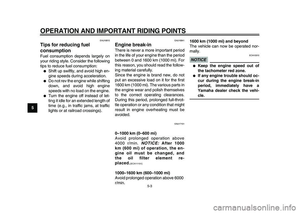 YAMAHA TDM 900 2009 Service Manual
OPERATION AND IMPORTANT RIDING POINTS
5-3
1
2
3
4
5
6
7
8
9
EAU16810
Tips for reducing fuel
consumption
Fuel consumption depends largely on
your riding style. Consider the following
tips to YAMAHA TDM 900 2009 Service Manual
OPERATION AND IMPORTANT RIDING POINTS
5-3
1
2
3
4
5
6
7
8
9
EAU16810
Tips for reducing fuel
consumption
Fuel consumption depends largely on
your riding style. Consider the following
tips to