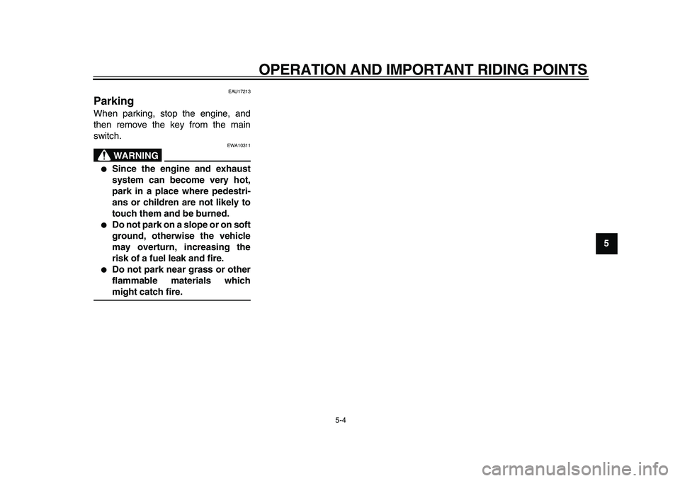 YAMAHA TDM 900 2009 Service Manual
OPERATION AND IMPORTANT RIDING POINTS
5-4
2
3
4
56
7
8
9
EAU17213
Parking
When parking, stop the engine, and
then remove the key from the main
switch.
WARNING
EWA10311
●
Since the engin YAMAHA TDM 900 2009 Service Manual
OPERATION AND IMPORTANT RIDING POINTS
5-4
2
3
4
56
7
8
9
EAU17213
Parking
When parking, stop the engine, and
then remove the key from the main
switch.
WARNING
EWA10311
●
Since the engin