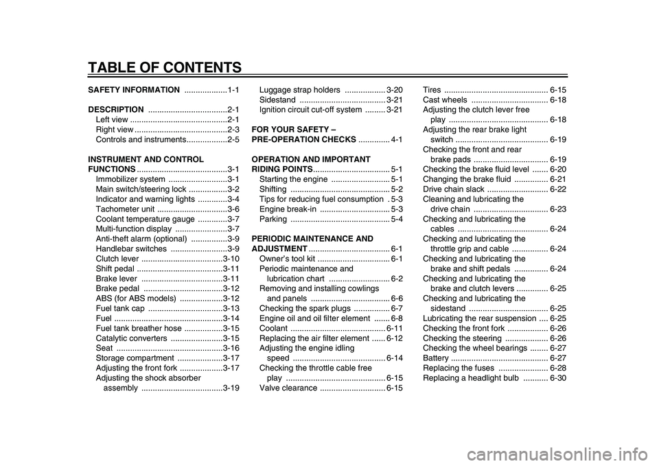 YAMAHA TDM 900 2009  Owners Manual  
TABLE OF CONTENTS 
SAFETY INFORMATION 
 ...................1-1 
DESCRIPTION 
 ...................................2-1
Left view ...........................................2-1
Right view .............