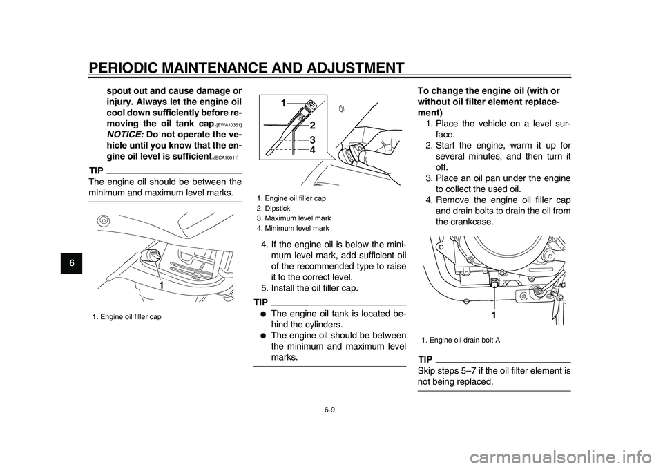 YAMAHA TDM 900 2009 Workshop Manual  
PERIODIC MAINTENANCE AND ADJUSTMENT 
6-9 
1
2
3
4
5
6
7
8
9spout out and cause damage or
injury. Always let the engine oil
cool down sufficiently before re-
moving the oil tank cap.
 
[EWA10361] 
NO