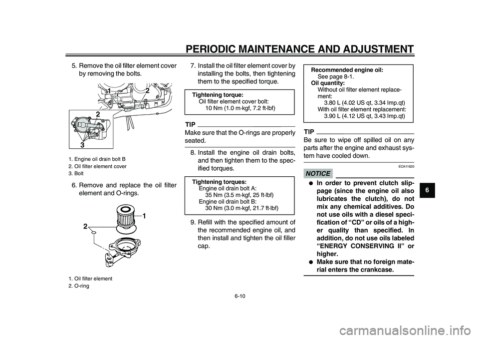 YAMAHA TDM 900 2009 Workshop Manual
PERIODIC MAINTENANCE AND ADJUSTMENT
6-10
2
3
4
5
67
8
9
5. Remove the oil filter element cover
by removing the bolts.
6. Remove and replace the oil filter
element and O-rings.7. Install the oil YAMAHA TDM 900 2009 Workshop Manual
PERIODIC MAINTENANCE AND ADJUSTMENT
6-10
2
3
4
5
67
8
9
5. Remove the oil filter element cover
by removing the bolts.
6. Remove and replace the oil filter
element and O-rings.7. Install the oil