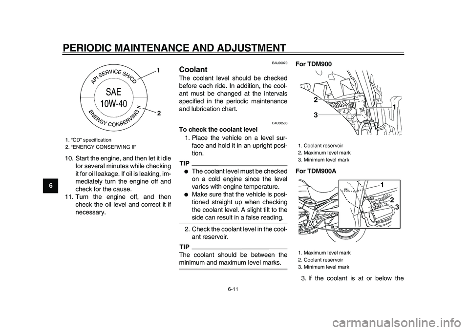 YAMAHA TDM 900 2009 Workshop Manual
PERIODIC MAINTENANCE AND ADJUSTMENT
6-11
1
2
3
4
5
6
7
8
9
10. Start the engine, and then let it idle
for several minutes while checking
it for oil leakage. If oil is leaking, im-
mediately turn YAMAHA TDM 900 2009 Workshop Manual
PERIODIC MAINTENANCE AND ADJUSTMENT
6-11
1
2
3
4
5
6
7
8
9
10. Start the engine, and then let it idle
for several minutes while checking
it for oil leakage. If oil is leaking, im-
mediately turn