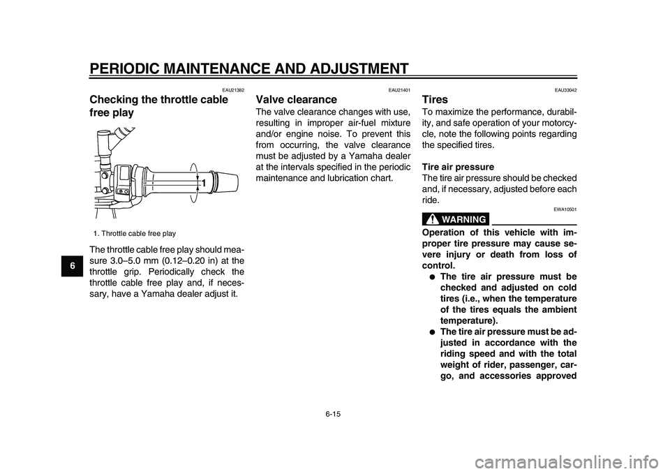 YAMAHA TDM 900 2009 Workshop Manual
PERIODIC MAINTENANCE AND ADJUSTMENT
6-15
1
2
3
4
5
6
7
8
9
EAU21382
Checking the throttle cable
free play
The throttle cable free play should mea-
sure 3.0–5.0 mm (0.12–0.20 in) at the
t YAMAHA TDM 900 2009 Workshop Manual
PERIODIC MAINTENANCE AND ADJUSTMENT
6-15
1
2
3
4
5
6
7
8
9
EAU21382
Checking the throttle cable
free play
The throttle cable free play should mea-
sure 3.0–5.0 mm (0.12–0.20 in) at the
t