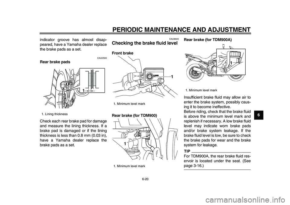 YAMAHA TDM 900 2009 Repair Manual
PERIODIC MAINTENANCE AND ADJUSTMENT
6-20
2
3
4
5
67
8
9
indicator groove has almost disap-
peared, have a Yamaha dealer replace
the brake pads as a set.
EAU22500
Rear brake pads
Check each r YAMAHA TDM 900 2009 Repair Manual
PERIODIC MAINTENANCE AND ADJUSTMENT
6-20
2
3
4
5
67
8
9
indicator groove has almost disap-
peared, have a Yamaha dealer replace
the brake pads as a set.
EAU22500
Rear brake pads
Check each r